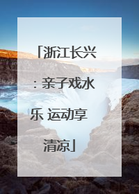浙江长兴：亲子戏水乐 运动享清凉