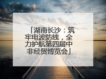 湖南长沙：筑牢电波防线，全力护航第四届中非经贸博览会