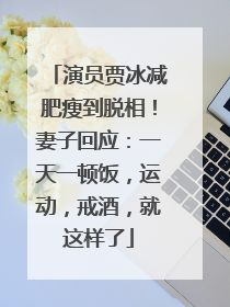演员贾冰减肥瘦到脱相！妻子回应：一天一顿饭，运动，戒酒，就这样了