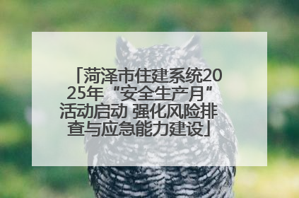 菏泽市住建系统2025年“安全生产月”活动启动 强化风险排查与应急能力建设