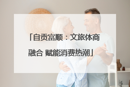 自贡富顺：文旅体商融合 赋能消费热潮
