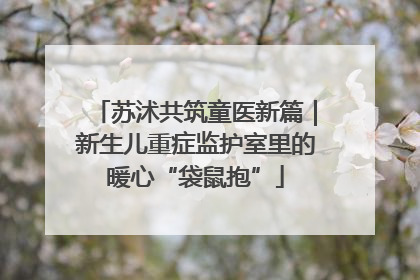 苏沭共筑童医新篇｜新生儿重症监护室里的暖心“袋鼠抱”