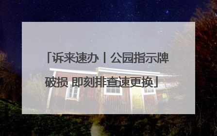 诉来速办丨公园指示牌破损 即刻排查速更换