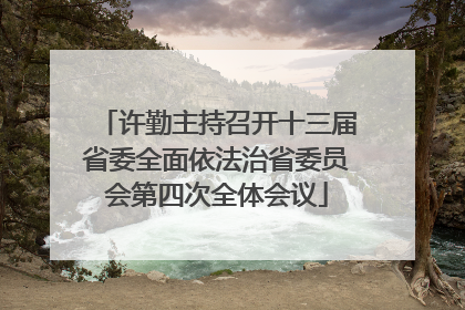 许勤主持召开十三届省委全面依法治省委员会第四次全体会议