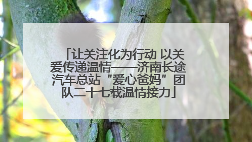 让关注化为行动 以关爱传递温情——济南长途汽车总站“爱心爸妈”团队二十七载温情接力
