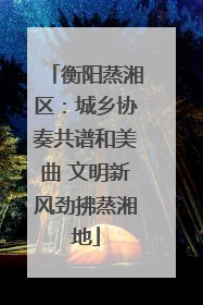 衡阳蒸湘区：城乡协奏共谱和美曲 文明新风劲拂蒸湘地