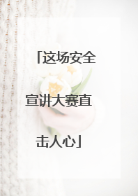 这场安全宣讲大赛直击人心