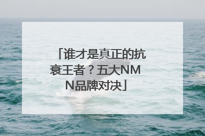 谁才是真正的抗衰王者？五大NMN品牌对决