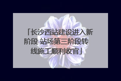 长沙西站建设进入新阶段 站场第三阶段转线施工顺利收官