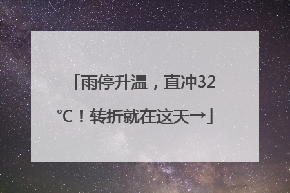 雨停升温，直冲32℃！转折就在这天→
