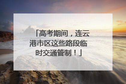 高考期间，连云港市区这些路段临时交通管制！