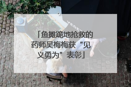 鱼摊跪地抢救的药师吴梅梅获“见义勇为”表彰