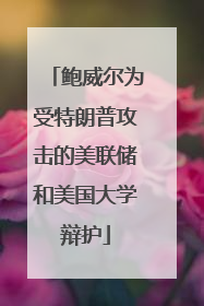 鲍威尔为受特朗普攻击的美联储和美国大学辩护