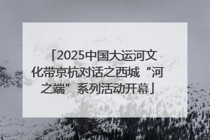 2025中国大运河文化带京杭对话之西城“河之端”系列活动开幕
