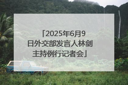 2025年6月9日外交部发言人林剑主持例行记者会