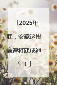 2025年底，安徽这段高速将建成通车！