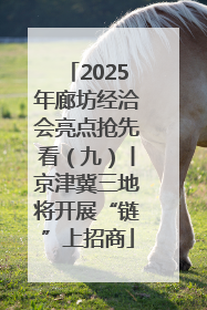 2025年廊坊经洽会亮点抢先看（九）丨京津冀三地将开展“链”上招商