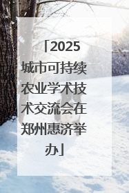 2025城市可持续农业学术技术交流会在郑州惠济举办