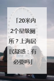 20米内2个星级厕所？上海居民疑惑：有必要吗