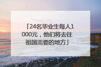 24名毕业生每人1000元，他们将去往祖国需要的地方