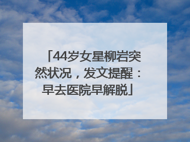 44岁女星柳岩突然状况，发文提醒：早去医院早解脱
