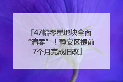 47幅零星地块全面“清零”！静安区提前7个月完成旧改