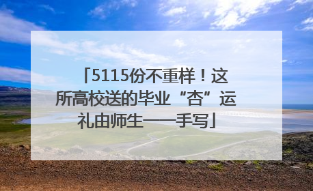 5115份不重样！这所高校送的毕业“杏”运礼由师生一一手写