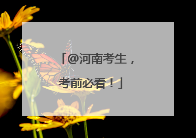 @河南考生，考前必看！